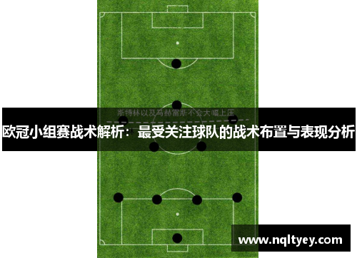 欧冠小组赛战术解析：最受关注球队的战术布置与表现分析