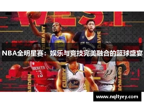NBA全明星赛：娱乐与竞技完美融合的篮球盛宴