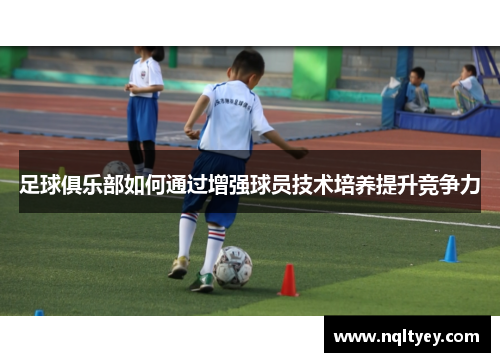 足球俱乐部如何通过增强球员技术培养提升竞争力